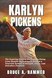 Karlyn Pickens: The Inspiring Story of Her Journey Rising from Humble Beginnings to Become a Powerful Symbol of Strength, Grace, and Relentless Ambition