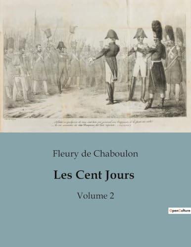 Les Cent Jours: Les intrigues politiques et les défis du retour de Napoléon en 1815 (French Edition)