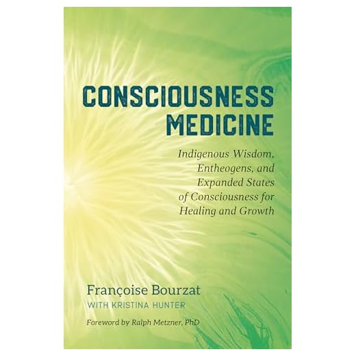 Consciousness Medicine: Indigenous Wisdom, Entheogens, and Expanded States of Consciousness for Healing and Growth