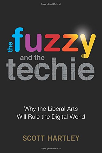 The Fuzzy and the Techie: Why the Liberal Arts Will Rule the Digital World