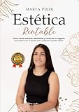 ESTÉTICA RENTABLE: Cómo atraer clientas, fidelizarlas y construir un negocio que crezca con 10 pasos que cualquiera puede utilizar