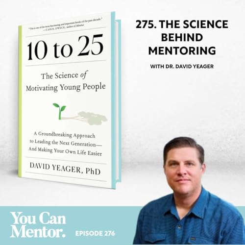 『276. The Science Behind Mentoring: Fostering Growth, Balancing Support with High Standards, and Building Resilience with Dr. David Yeager, Author of "10 to 25: The Science of Motivating Young People"』のカバーアート