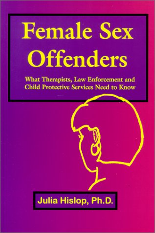 Female Sex Offenders: What Therapists, Law Enforcement and Child