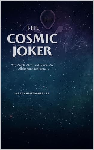 THE COSMIC JOKER : Why Angels, Aliens, and Demons Are All the Same Intelligence