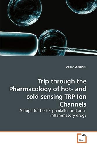 Trip through the Pharmacology of hot- and cold sensing TRP Ion Channels: A hope for better painkiller and anti-inflammatory drugs Paperback – April 16, 2010
