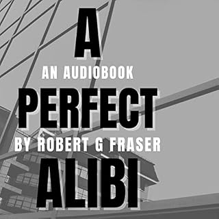 A Perfect Alibi: Lies. Greed. Coverups. Audiobook By Robert Fraser cover art