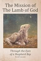 The Mission of The Lamb of God: Through the Eyes of a Shepherd Boy B09M3QPD2F Book Cover