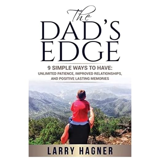 The Dad's Edge: 9 Simple Ways to Have: Unlimited Patience, Improved Relationships, and Positive Lasting Memories