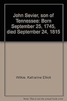 John Sevier, son of Tennessee: Born September 25, 1745, died September 24, 1815 B0007FDDH0 Book Cover