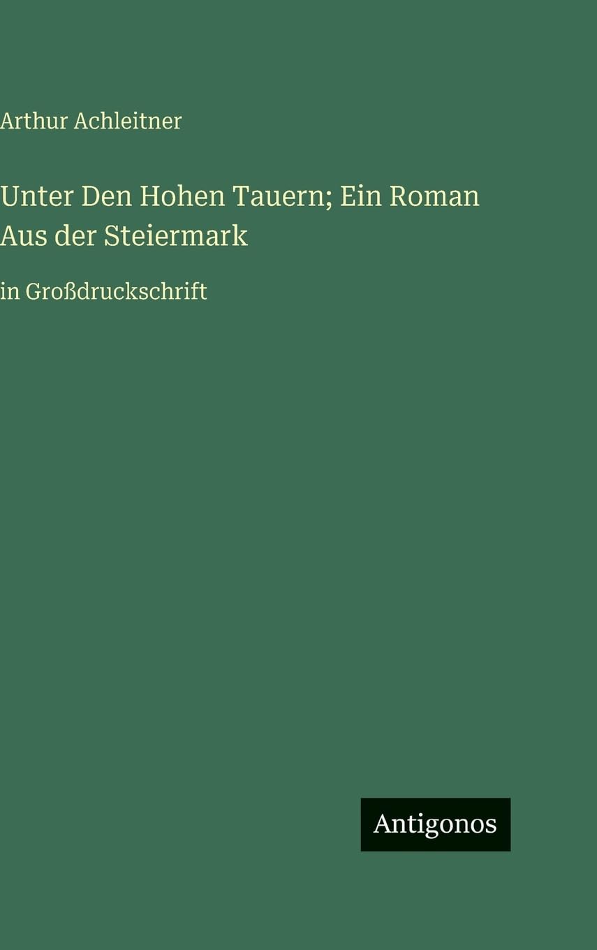 Unter Den Hohen Tauern; Ein Roman Aus der Steiermark: in Großdruckschrift