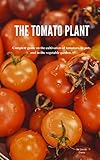  THE TOMATO PLANT: Complete guide, on the cultivation of tomatoes, in pots and in the vegetable garden. (Basic Garden) (English Edition)