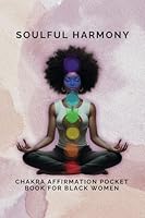 Soulful Harmony: Chakra Affirmation Pocketbook For Black Women B0CNW9Y3HX Book Cover