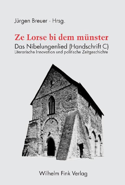 Ze Lorse bi dem münster. Das Nibelungenlied (Handschrift C). Literarische Innovation und politische Zeitgeschichte