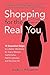 Shopping for the Real You: 10 Essential Steps to a Better Wardrobe for Every Woman: Fashionistas, Fashion-phobes, and the Over 50