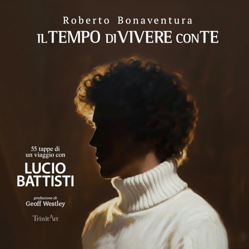IL TEMPO DI VIVERE CON TE: 55 TAPPE DI UN VIAGGIO CON LUCIO BATTISTI