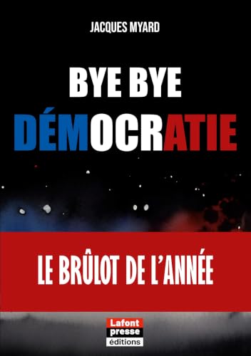 Bye bye démocratie: Le brûlot de l'année (French Edition)