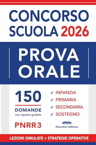 PROVA ORALE Concorso Scuola: 150 Domande con Risposte guidate, Nozioni essenziali e Strategie operative | Infanzia, Primaria, Secondaria, Sostegno.