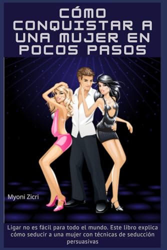 Cómo Conquistar a una Mujer en Pocos Pasos: Ligar no es fácil para todo el mundo. Este libro explica cómo seducir a una mujer con técnicas de seducción persuasivas Cómo Conquistar a una Mujer en Pocos Pasos: Ligar no es fácil para todo el mundo. Este libro explica cómo seducir a una mujer con técnicas de seducción persuasivas
