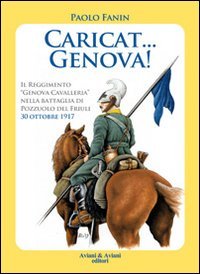 Caricat Genova! Il Reggimento «Genova Cavalleria» Nella Battaglia Di Pozzuolo Del Friuli 30 Ottobre 1917