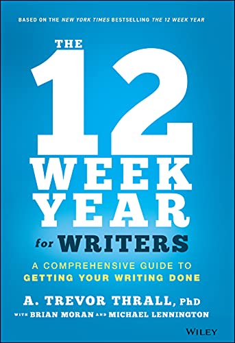 The 12 Week Year for Writers: A Comprehensive Guide to Getting Your Writing Done Front Cover