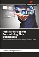 Public Policies for Formalizing New Businesses: Effects on the Development of Municipalities in Ceará 6206827526 Book Cover