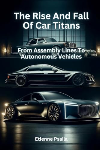 The Rise And Fall Of Car Titans: From Assembly Lines To Autonomous Vehicles