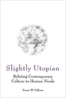 Slightly Utopian: Relating Contemporary Culture to Human Needs 0805957480 Book Cover