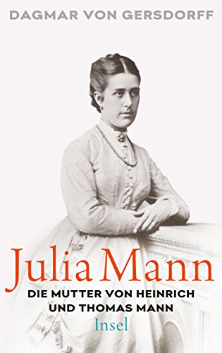 Julia Mann Die Mutter Von Heinrich Und Thomas Mann Eine Biographie Insel Taschenbuch Ebook Gersdorff Dagmar Von Von Gersdorff Dagmar Amazon De Kindle Shop