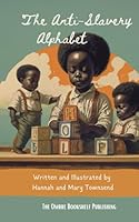 The Anti-Slavery Alphabet: Printed For The Anti-slavery Fair in Philadelphia in 1846 B0CST9TW4H Book Cover