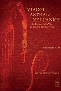 Viaggi astrali nell'Ankh. La chiave della vita. La chiave dell'universo