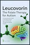 Leucovorin: The Folate Therapy For Autism: A Comprehensive Guide to Managing Autism Spectrum Disorder Through Nutritional Support