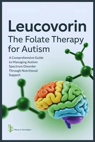 Leucovorin: The Folate Therapy For Autism: A Comprehensive Guide to Managing Autism Spectrum Disorder Through Nutritional Support