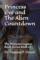 Princess Eve and The Alien Countdown: The Princess Legacy Book Series Book 12 (The Princess Legacy Series) B0F62P2L5T Book Cover