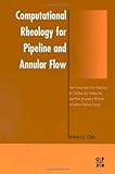 Computational Rheology for Pipeline and Annular Flow: Non-Newtonian Flow Modeling for Drilling and Production, and Flow Assurance Methods in Subsea Pipeline Design (English Edition)
