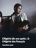  L\'Algérie dix ans après : 2- L\'Algérie des Français (Quatrième mardi)