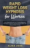  Rapid Weight Loss Hypnosis for Women: Lose Weight Naturally Fast Through Meditation Techniques, Hypnosis, Hypnotic Gastric Band, and Improve Mindful Eating