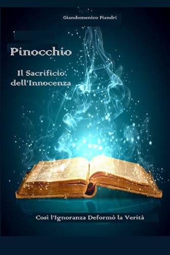 Pinocchio ? Il Sacrificio dell'Innocenza: Cosi l'Ignoranza Deformo la Verita