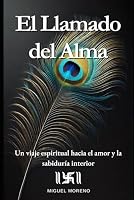 El Llamado del Alma: Un viaje espiritual hacia el amor y la sabiduría interior (Spanish Edition) B0DGCPCSWD Book Cover