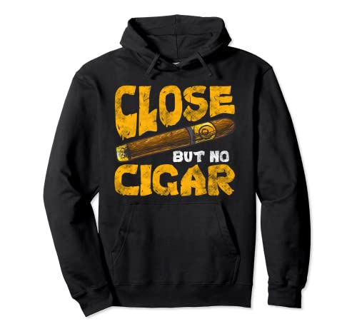 Funny Saying Close But No Cigar Pullover Hoodie, Black