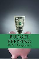 Budget Prepping: Survival Without Breaking the Bank 1519615574 Book Cover