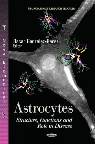 Astrocytes: Structure, Functions and Role in Disease (Neuroscience Research Progress: Neurology - Laboratory and Clinical Research Developments)