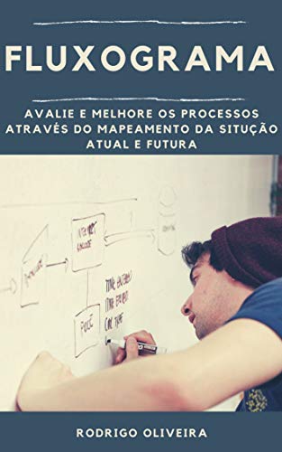 Fluxograma: Avalie e melhore os processos através do mapeamento da situação atual e futura (7 ferram