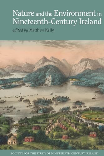 Nature and the Environment in Nineteenth-Century Ireland (Society for the Study of Nineteenth Century Ireland, 5)