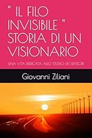 " IL FILO INVISIBILE " STORIA DI UN VISIONARIO: UNA VITA DEDICATA ALLO STUDIO DEI SENSORI (Italian Edition) B0F5P58LQW Book Cover