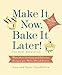 Make it Now, Bake it Later! The Next Generation: More Than 200 Easy and Delicious Recipes for Make-Ahead Dishes