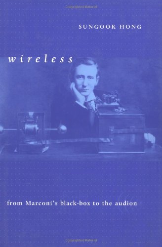 Wireless: From Marconi's Black-Box to the Audion (Transformations: Studies in the History of Science and Technology)