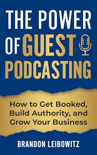 The Power of Guest Podcasting: How to Get Booked, Build Authority, and Grow Your Business
