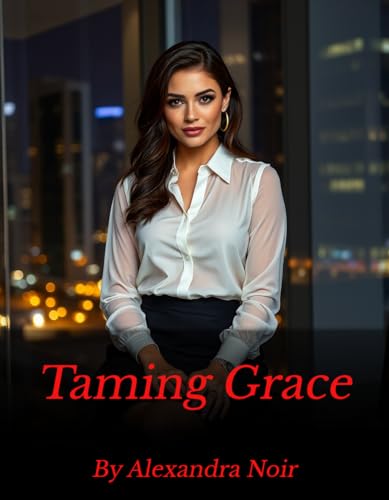 Taming Grace (Alexandra Noir's BDSM Erotica Book 13)