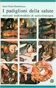 I padiglioni della salute. Manuale multimediale di auricoloterapia. Con CD-ROM