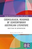 Cosmological Readings of Contemporary Australian Literature: Unsettling the Anthropocene (Routledge Environmental Literature, Culture and Media)